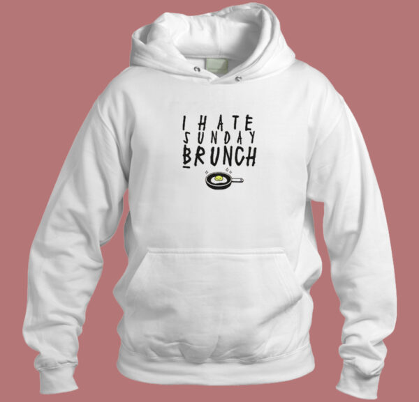 I Hate Sunday Brunch Hoodie Style