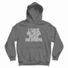 I Have No Idea What I’m Doing Hoodie