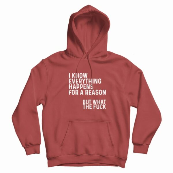 I Know Everything Happens For A Reason Funny Hoodie
