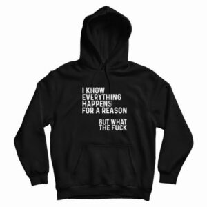 I Know Everything Happens For A Reason Funny Hoodie 4