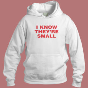 I Know They are Small Hoodie Style