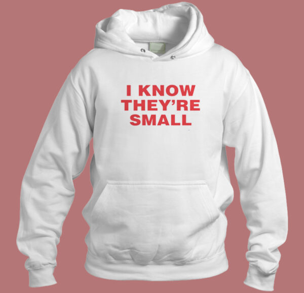I Know They are Small Hoodie Style