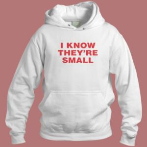 I Know They are Small Hoodie Style
