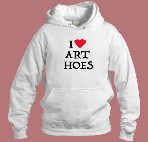 I Love Art Hoes Hoodie Style I Love Art Hoes Hoodie Style