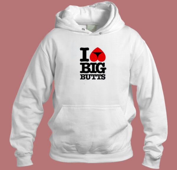 I Love Big Butts Hoodie Style