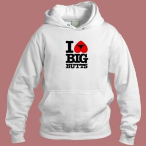 I Love Big Butts Hoodie Style