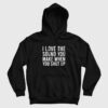 I Love The Sound You Make When You Shut Up Hoodie