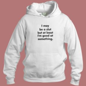 I May Be A Slut Hoodie Style