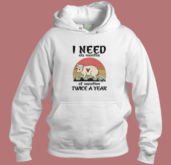 I Need Six Months Of Vacation Hoodie Style