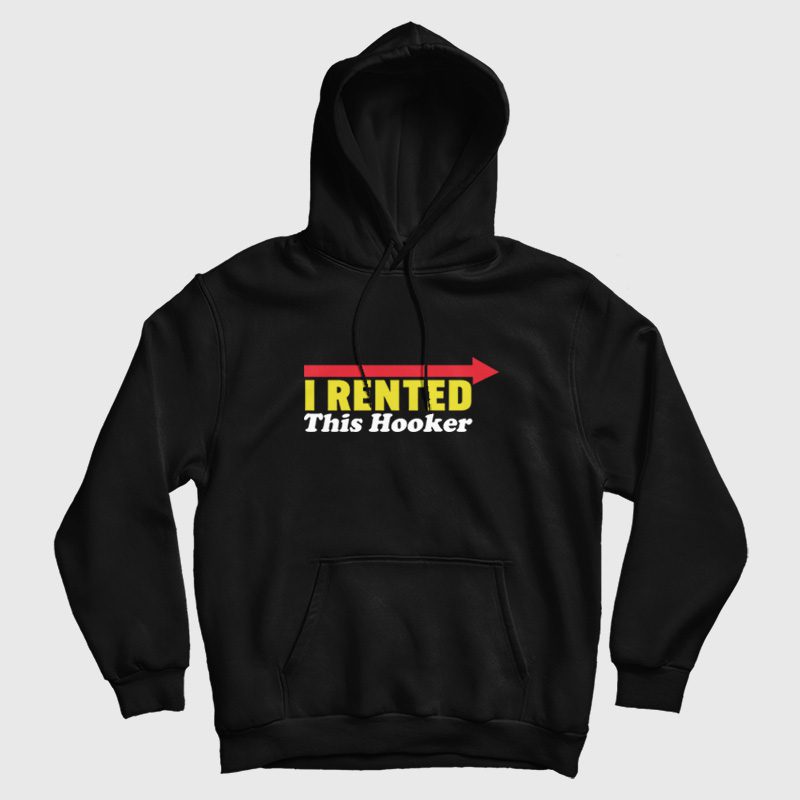 I Rented This Hooker Hoodie I Rented This Hooker Hoodie