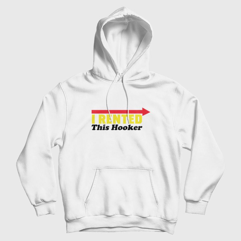 I Rented This Hooker Hoodie I Rented This Hooker Hoodie