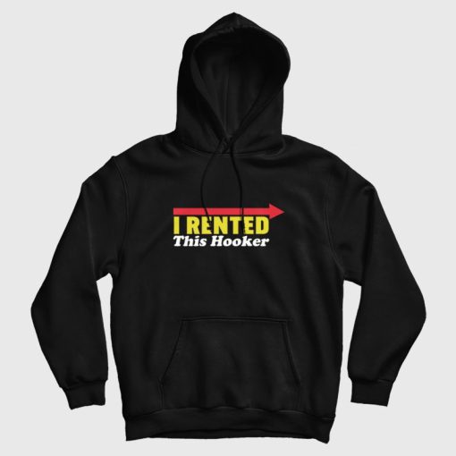I Rented This Hooker Hoodie I Rented This Hooker Hoodie