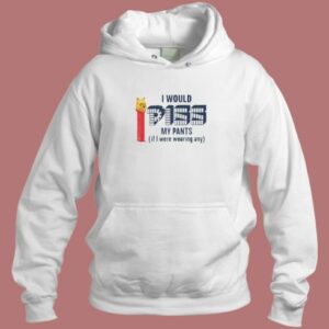 I Would Piss My Pants Hoodie Style