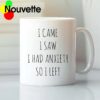 I came I saw I had anxiety so I left mug