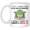 I hate it when I have to be nice to someone I really want to throw a brick at mug