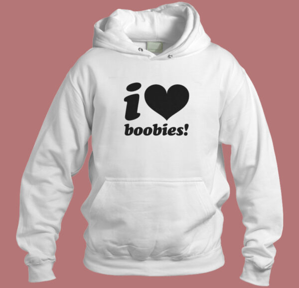 I love Boobies Hoodie Style