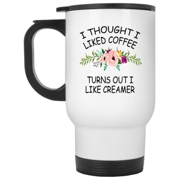 I thought I liked coffee turns out I like creamer mug