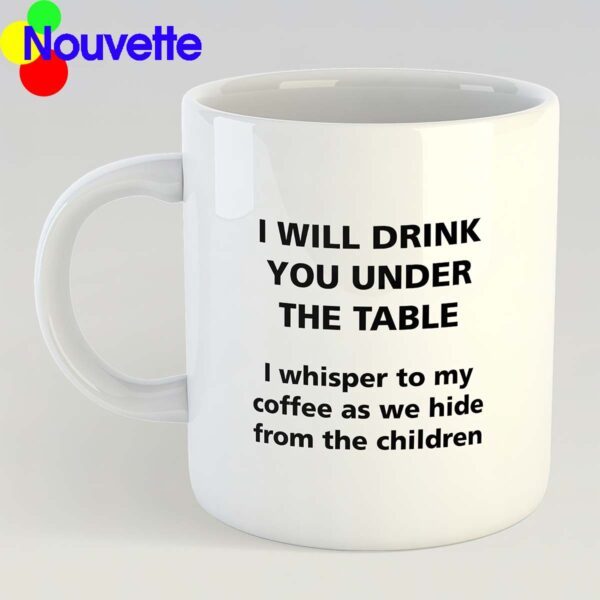 I will drink you under the table mug