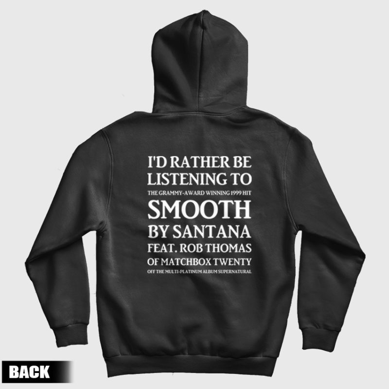 I'd Rather Be Listening To The Grammy Award Winning 1999 Hit Smooth By Santana Feat Rob Thomas Of Matchbox Twenty Hoodie I'd Rather Be Listening To The Grammy Award Winning 1999 Hit Smooth By Santana Feat Rob Thomas Of Matchbox Twenty Hoodie