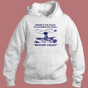 Id Rather Be Than Beaver Valley Hoodie Style