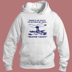 Id Rather Be Than Beaver Valley Hoodie Style