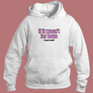 If It Wasn’t for Boys I’d Quit School Hoodie Style