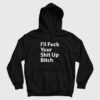 I’ll Fuck Your Shit Up Bitch Hoodie