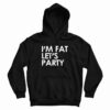 I’m Fat Let’s Party Hoodie