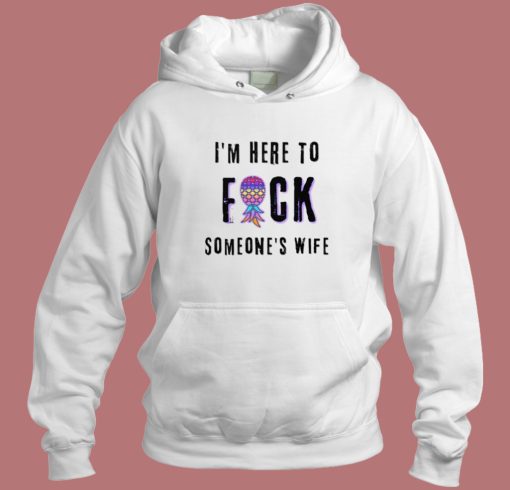 Im Here To Fuck Someones Wife Hoodie Style Im Here To Fuck Someones Wife Hoodie Style