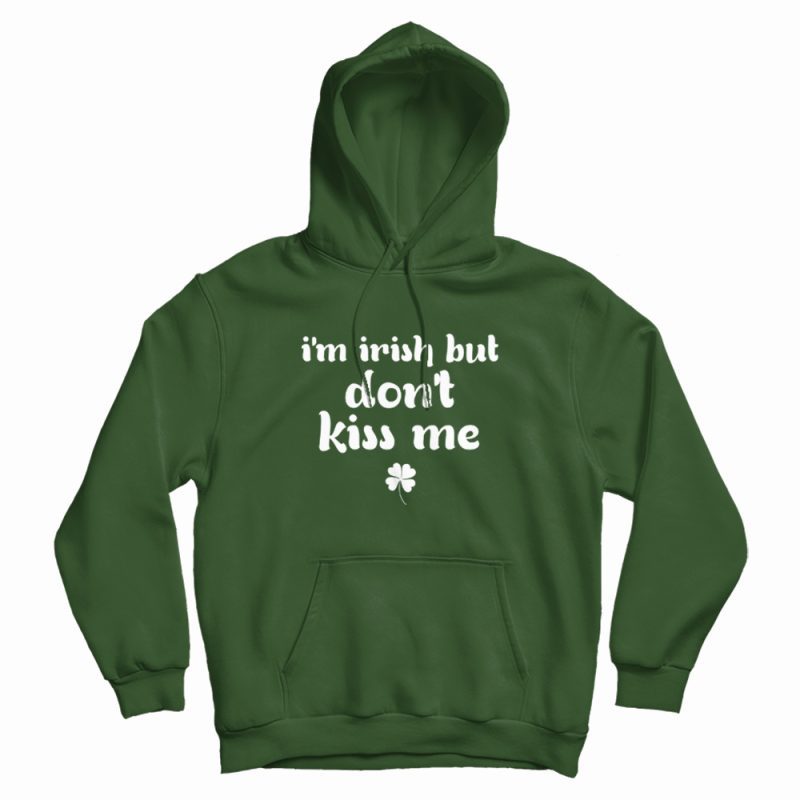 I'm Irish But Don't Kiss Me Hoodie I'm Irish But Don't Kiss Me Hoodie