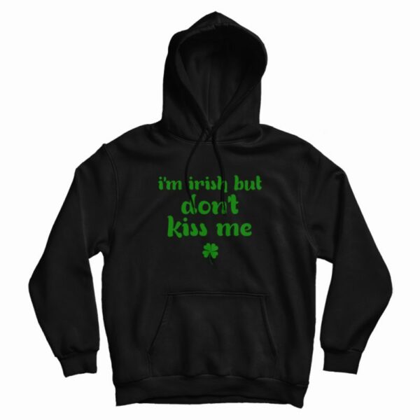 I’m Irish But Don’t Kiss Me Hoodie