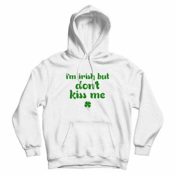 I’m Irish But Don’t Kiss Me Hoodie