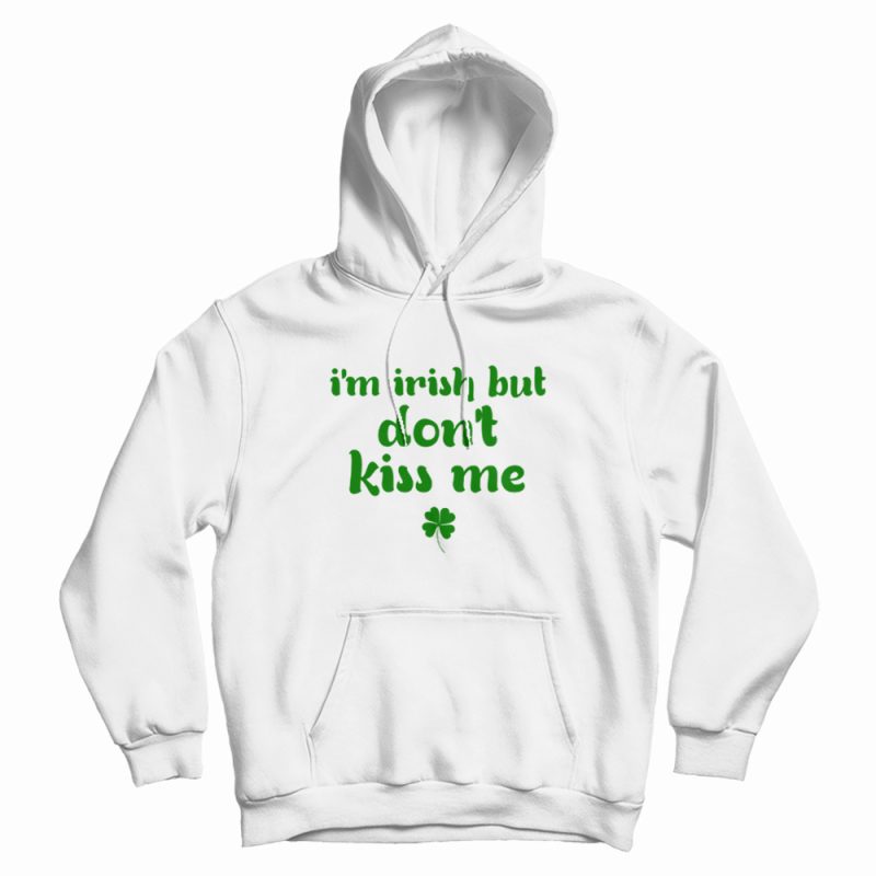 I'm Irish But Don't Kiss Me Hoodie I'm Irish But Don't Kiss Me Hoodie