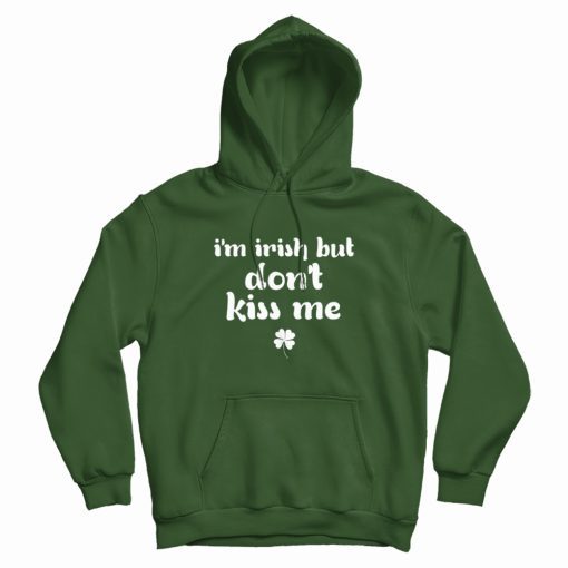I'm Irish But Don't Kiss Me Hoodie I'm Irish But Don't Kiss Me Hoodie