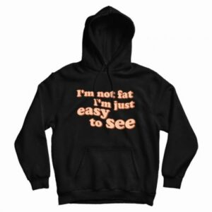 Im Not Fat Im Just Easy To See Hoodie 4