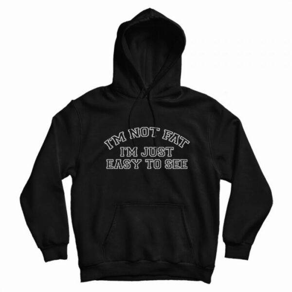I’m Not Fat I’m Just Easy To See Hoodie Funny