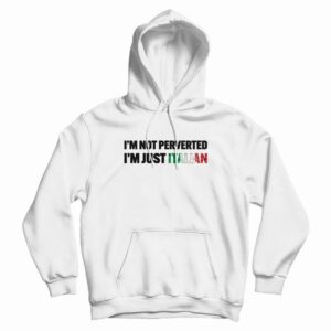 Im Not Perverted Im Just Italian Hoodie 3