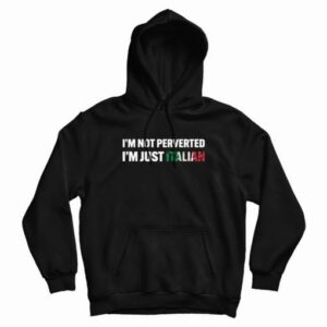 Im Not Perverted Im Just Italian Hoodie 4