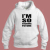 Im So Fucking Future Hoodie Style