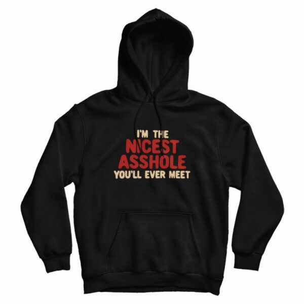 I’m The Nicest Asshole You’ll Ever Meet Hoodie