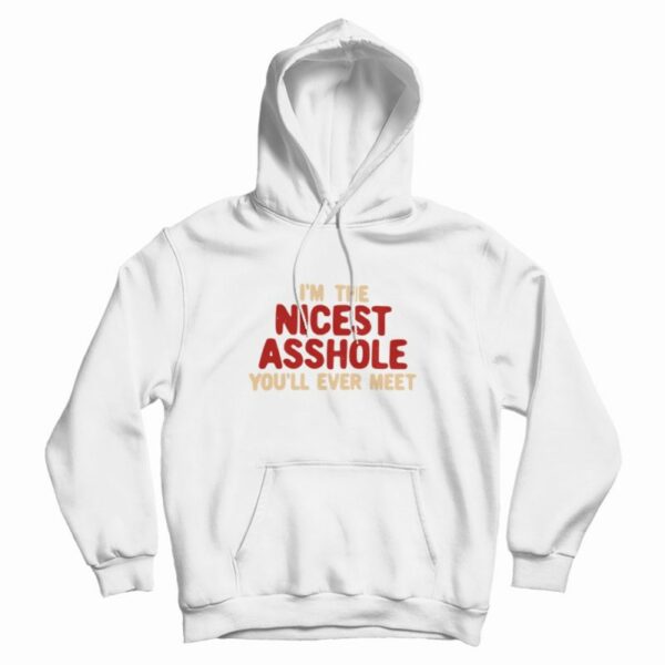 I’m The Nicest Asshole You’ll Ever Meet Hoodie