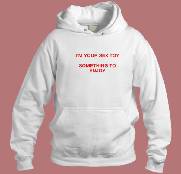 I’m Your Sex Toy Hoodie Style