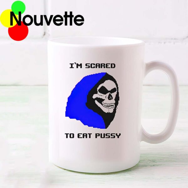 I’m scared to eat pssy mug