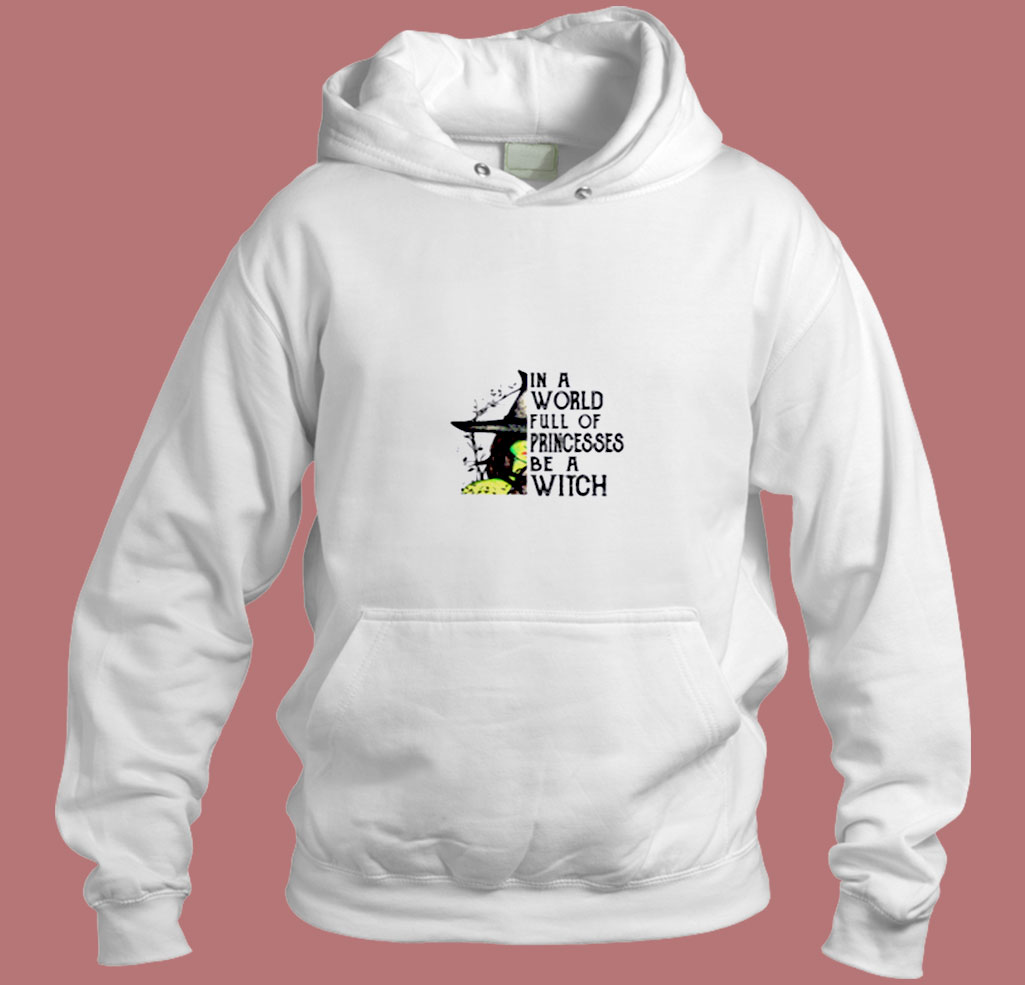 In A World Full Of Princesses Be A Witch Aesthetic Hoodie Style In A World Full Of Princesses Be A Witch Aesthetic Hoodie Style