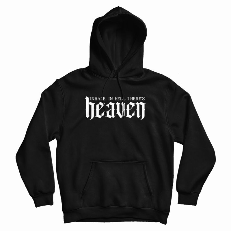 Inhale In Hell There's Heaven Hoodie Inhale In Hell There's Heaven Hoodie