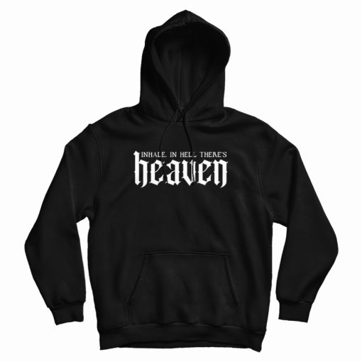 Inhale In Hell There's Heaven Hoodie Inhale In Hell There's Heaven Hoodie