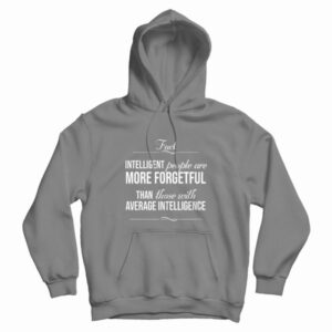 Intelligent People Are More Forgetful Quotes Hoodie