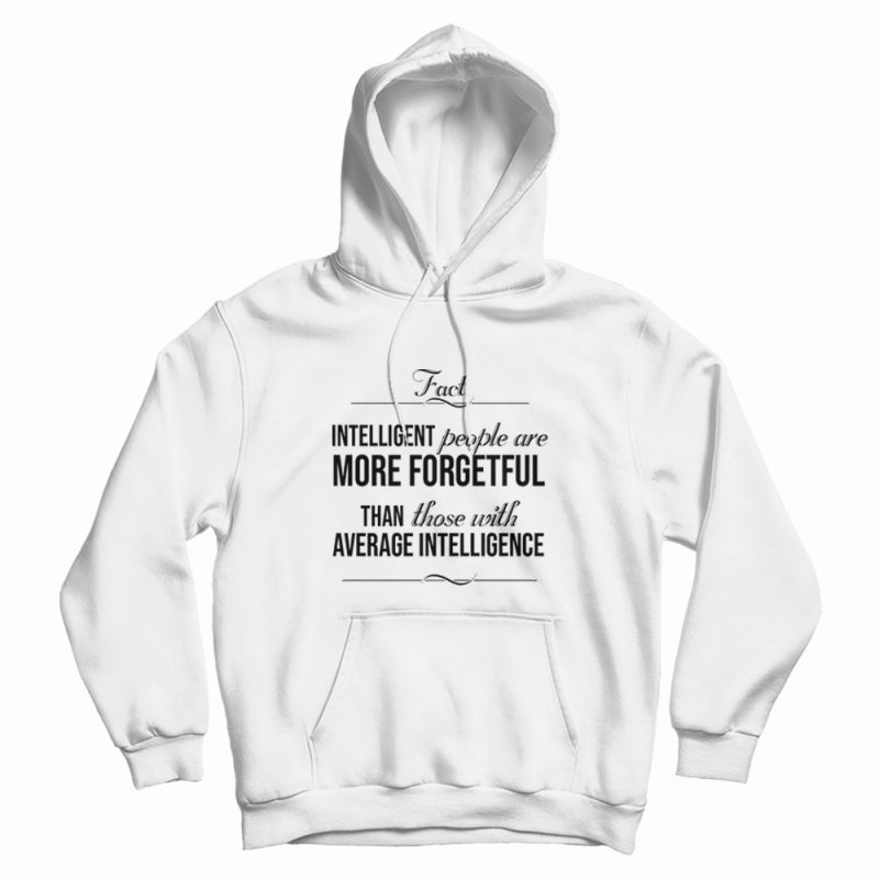 Intelligent People Are More Forgetful Quotes Hoodie Intelligent People Are More Forgetful Quotes Hoodie