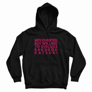 Introverted But Willing To Discuss Bakugou Katsuki Hoodie
