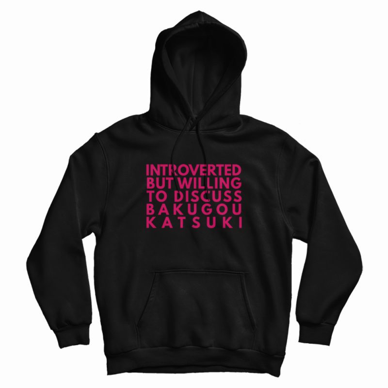 Introverted But Willing To Discuss Bakugou Katsuki Hoodie Introverted But Willing To Discuss Bakugou Katsuki Hoodie